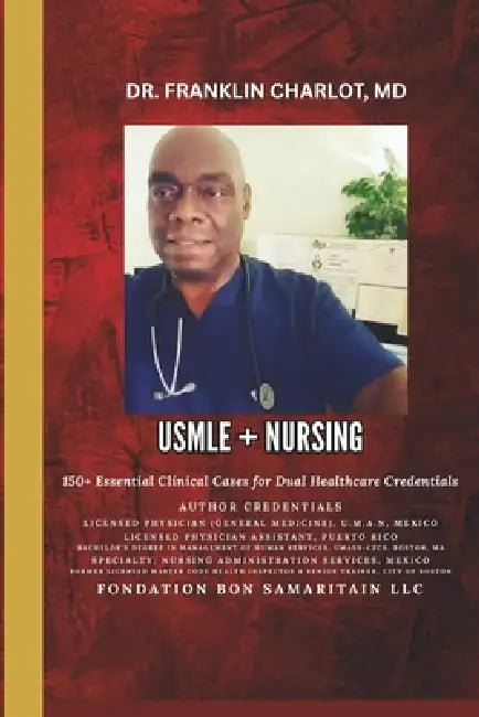 USMLE + Nursing: 150+ Essential Clinical Cases for Dual Healthcare Credentials by Franklin Charlot
