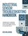 Industrial Sensor Troubleshooting Handbook: A Practical Guide to Diagnosing Proximity Sensors, Photoelectric Sensors, Limit Switches, Encoders, and Au by Rico Beledensi