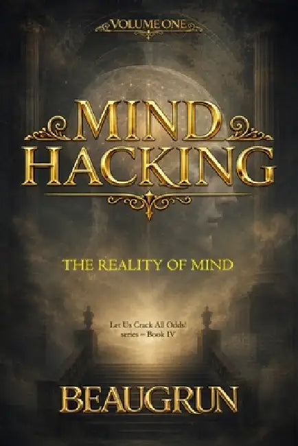 Mind Hacking - Volume One: The Reality of Mind by Beaugrun School