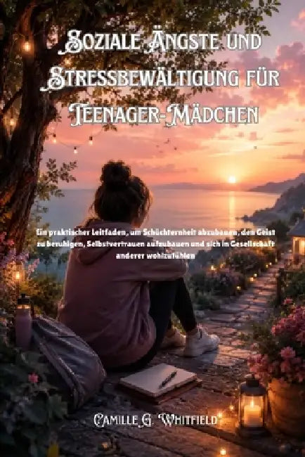 Soziale Ängste und Stressbewältigung für Teenager-Mädchen: Ein praktischer Leitfaden, um Schüchternheit abzubauen, den Geist zu beruhigen, Selbstvertr by Camille G. Whitfield