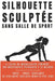 Silhouette Sculptée Sans Salle de Sport: Le guide de musculation féminine: 100 mouvements puissants pour un corps ferme, galbé et harmonieux. by Yan S