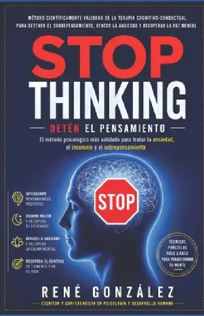 Stop Thinking Detén El Pensamiento: El método psicológico científicamente validado para detener el sobrepensamiento, vencer la ansiedad y recuperar el by René González