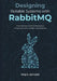Designing Reliable Systems with RabbitMQ: Engineering Scalable Messaging Infrastructure for Modern Applications by Mark Arnold