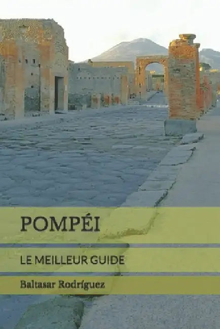 Pompéi: Le Meilleur Guide by Baltasar Rodríguez