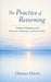 The Practice of Returning: 3-Minute Meditations for Presence, Awareness, and Inner Peace by Dianne Harris
