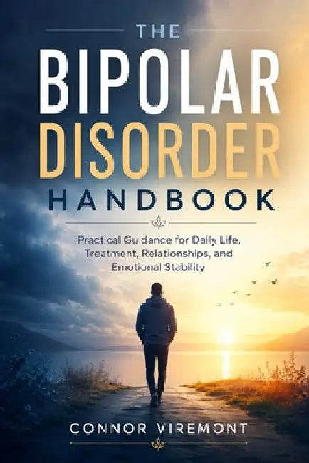 The Bipolar Disorder Handbook: Practical Guidance for Daily Life, Treatment, Relationships, and Emotional Stability by Connor Viremont