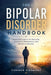 The Bipolar Disorder Handbook: Practical Guidance for Daily Life, Treatment, Relationships, and Emotional Stability by Connor Viremont