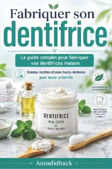 Fabriquer son dentifrice: Le guide complet pour fabriquer vos dentifrices maison by Autodidhack Filipandco