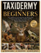 Taxidermy for Beginners: Learn Taxidermy from Scratch with Easy Step-by-Step Projects for Mammals, Birds & Fish Including Skinning, Mounting, Preserva by Roy S. Bush