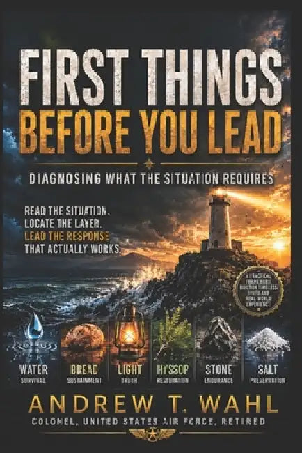 First Things Before You Lead: Diagnosing What the Situation Requires by Andrew T. Wahl