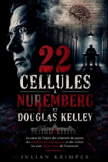 22 Cellules À Nuremberg Et Douglas Kelley: Au coeur de l'esprit des criminels de guerre, des ténèbres psychologiques et des vérités les plus dangereus by Julian Krimper
