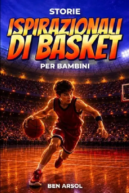 Storie ispirazionali di basket per bambini: 15 storie vere e ispiratrici di basket per giovani lettori con lezioni di coraggio, perseveranza e mai arr by Ben Arsol