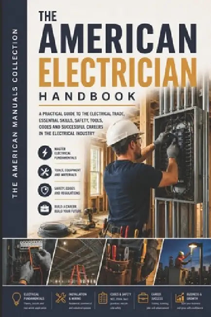 The American Electrician Handbook: The Complete Practical Guide to the Electrical Trade by The American Manuals