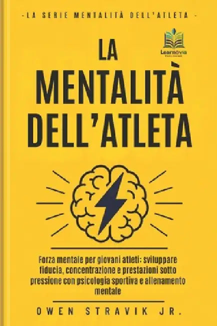 La Mentalità dell'Atleta: Forza mentale per giovani atleti: sviluppare fiducia, concentrazione e prestazioni sotto pressione con psicologia sportiva e by Learnovia Publishing, Jr. Stravik Owen