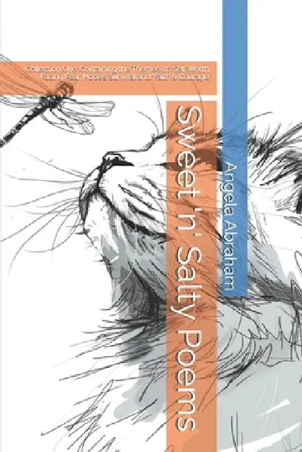 Sweet 'n' Salty Poems: Collection One: Containing the Themes of: 'Self Worth, Facing Fear, Hope's Survival and 'Faith & Courage.' by Angela Abraham