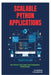 Scalable Python Applications: Architecture and Performance Strategies by Raymond Colebrook