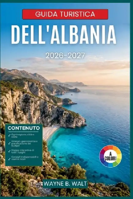 Guida turistica dell'Albania 2026-2027: Scopri Tirana, Gjirokastër, Saranda e le Montagne Maledette con itinerari studiati appositamente, gastronomia by Wayne B. Walt