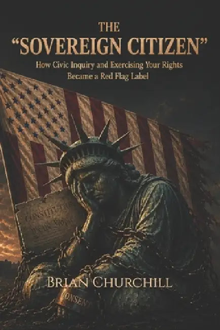 The "Sovereign Citizen": How Civic Inquiry and Exercising Your Rights Became a Red Flag Label by Brian Churchill