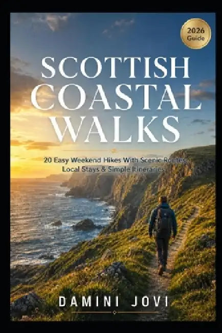 Scottish Coastal Walks: 20 Easy Weekend Hikes With Scenic Routes, Local Stays & Simple Itineraries by Damini Jovi