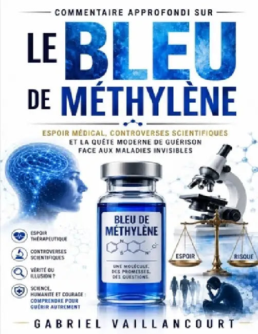 Commentaire approfondi sur Le Bleu de Méthylène: Espoir médical, controverses scientifiques et la quête moderne de guérison face aux maladies invisibl by Gabriel Vaillancourt