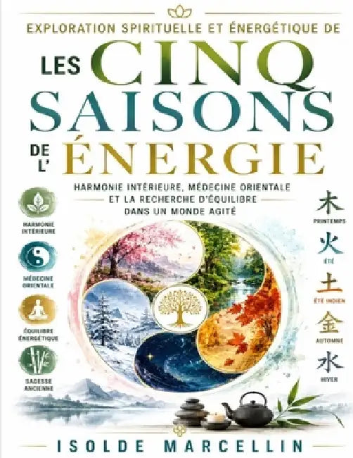Exploration spirituelle et énergétique de Les Cinq Saisons de l'énergie: Harmonie intérieure, médecine orientale et la recherche d'équilibre dans un m by Isolde Marcellin