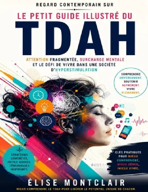 Regard contemporain sur Le Petit Guide Illustré du TDAH: Attention fragmentée, surcharge mentale et le défi de vivre dans une société d'hyperstimulati by Élise Montclair
