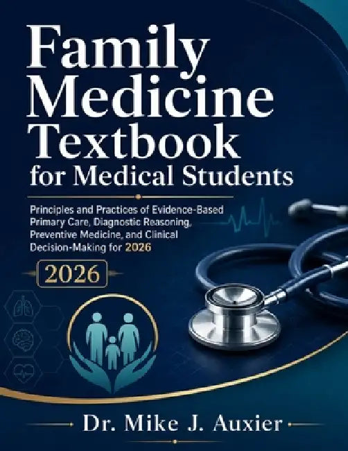 Family Medicine Textbook for Medical Students: Principles and Practices of Evidence-Based Primary Care, Diagnostic Reasoning, Preventive Medicine, and by Mike J. Auxier