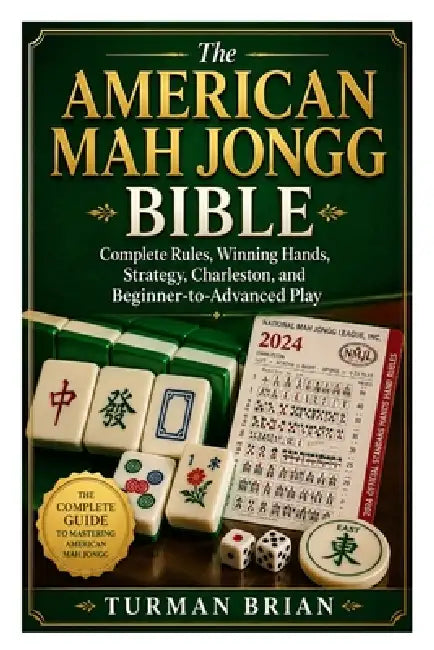 The American Mah Jongg Bible: Complete Rules, Winning Hands, Strategy, Charleston, and Beginner-to-Advanced Play by Turman Brian