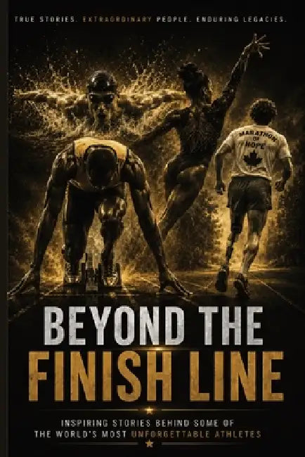 Beyond The Finish Line: Inspiring Stories Behind Some of the World's Most Unforgettable Athletes - True Tales of Courage, Perseverance, Resilience, an by Global Goodies 72 Publishing
