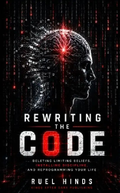 Rewriting the Code: Breaking Mental Programming and Rebuilding the Operating System Within by Ruel Hinds