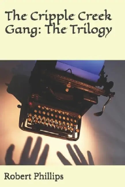 The Cripple Creek Gang: The Trilogy by Jr. Phillips Robert E.