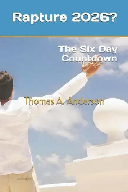 Rapture 2026?: The Six Day Countdown by Thomas a. Anderson