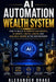 AI Automation Wealth System: How to Build Automated Businesses, AI Agents, Digital Assets, and Scalable Income in the New Economy by Alex Crescenzi