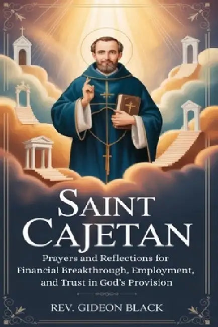 Saint Cajetan: Prayers and Reflections for Financial Breakthrough, Employment, and Trust in God's Provision by Gideon Black