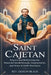 Saint Cajetan: Prayers and Reflections for Financial Breakthrough, Employment, and Trust in God's Provision by Gideon Black