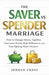 The Saver vs. Spender Marriage: How to Manage Money Together, Overcome Money Style Differences, and Stop Fighting About Finances by Jordan Cross