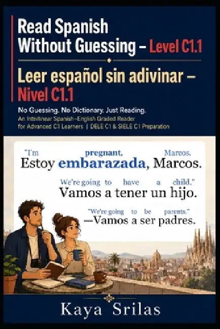 Read Spanish Without Guessing - Level C1.1 / Leer español sin adivinar: No Guessing. No Dictionary. Just Reading. Spanish-English Graded Reader for Ad by Kaya Srilas