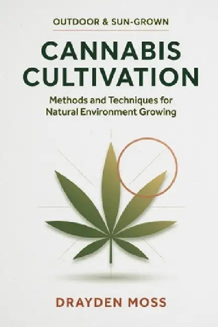 Outdoor & Sun-Grown Cannabis Cultivation: Methods and Techniques for Natural Environment Growing by Alice Schwartz, Drayden Moss