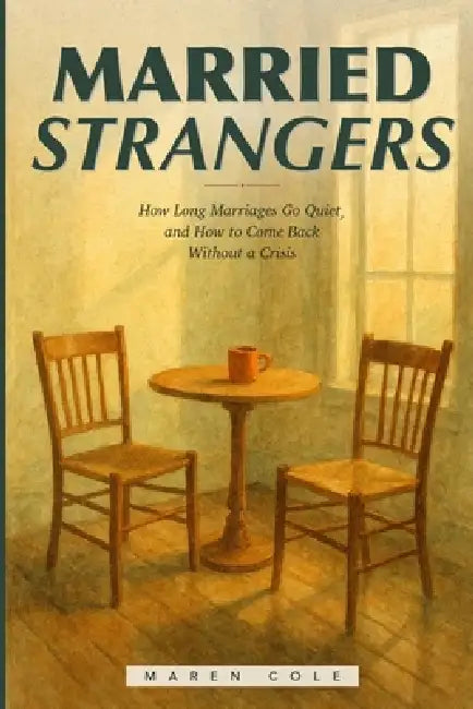 Married Strangers: How Long Marriages Go Quiet, and How to Come Back Without a Crisis by Maren Cole