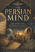The Persian Mind: How Ancient Iran Shaped Islamic Science, Philosophy, and Empire by Clayton Louis Turnage