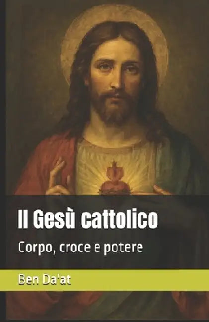Il Gesù cattolico: Corpo, croce e potere by Ben Da'at