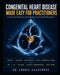 Congenital Heart Disease Made Easy for Practitioners: A Visual Clinical Reference for Fast Diagnosis and Confident Management - Infants, Children, Ado by Cedric Valecrest