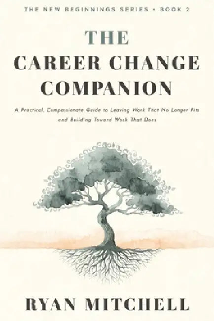 The Career Change Companion: A Practical, Compassionate Guide to Leaving Work That No Longer Fits and Building Toward Work That Does. Self-Assessment, by Ryan Mitchell
