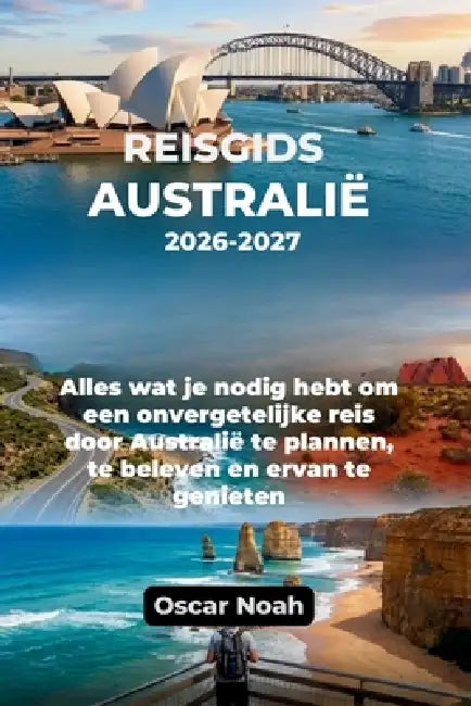 Reisgids Australië 2026-2027: Alles wat je nodig hebt om een onvergetelijke reis door Australië te plannen, te beleven en ervan te genieten by Oscar Noah