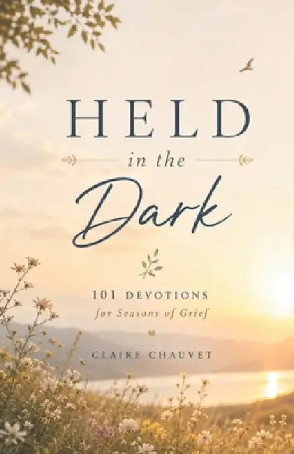 Held in the Dark: 101 Devotions for Seasons of Grief by Claire Chauvet