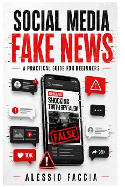 Social Media Fake News: A Practical Guide for Beginners by Alessio Faccia