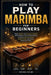 How To Play Marimba For Beginners: Master Rhythm and Expressive Melodies with Confidence: Step-by-Step Guidance to Unlock Musical Creativity, Perfect by Moises Colby