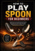 How To Play Spoon For Beginners: Master Rhythm and Unlock Musical Creativity Effortlessly with Step-by-Step Techniques, Engaging Exercises, and Expert by Moises Colby