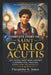 The Complete Story of Saint Carlo Acutis: The Young Saint Who Inspired a Generation Through Faith and Technology by Theophilus K. James