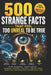 500 Strange Facts That Feel Too Unreal To Be True: Mind-Blowing Facts About Humans, History, Science, The Internet, Survival, Psychology & Everyday Li by Sagar Gurwani